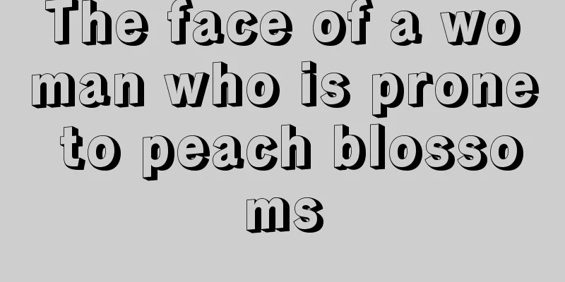 The face of a woman who is prone to peach blossoms