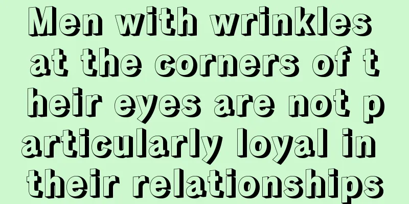 Men with wrinkles at the corners of their eyes are not particularly loyal in their relationships