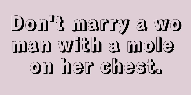 Don't marry a woman with a mole on her chest.