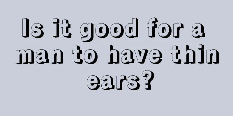 Is it good for a man to have thin ears?