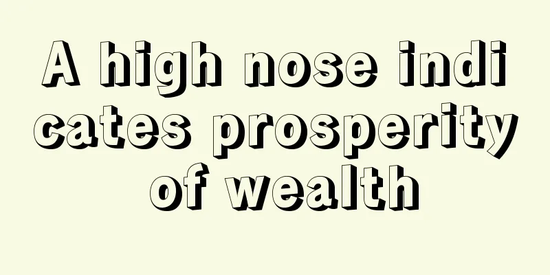 A high nose indicates prosperity of wealth