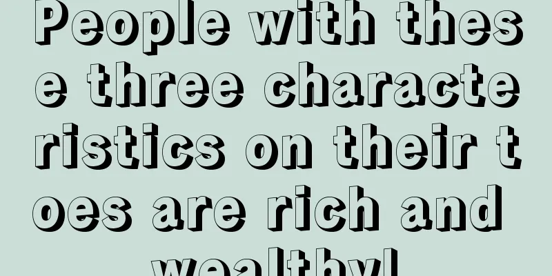 People with these three characteristics on their toes are rich and wealthy!