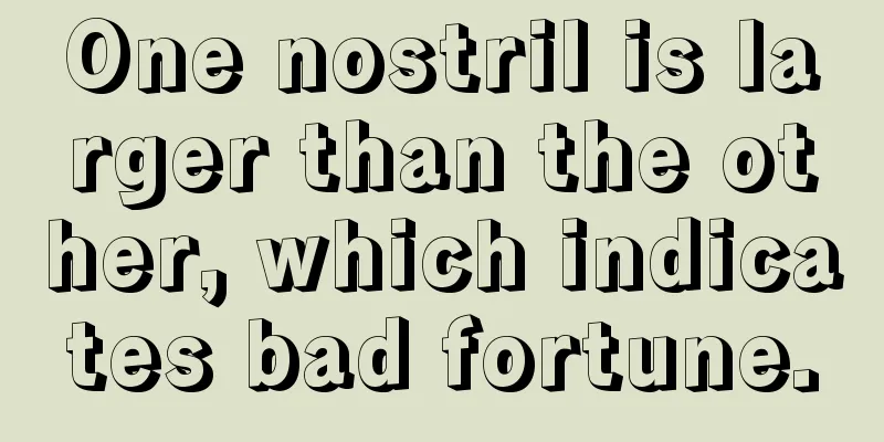 One nostril is larger than the other, which indicates bad fortune.