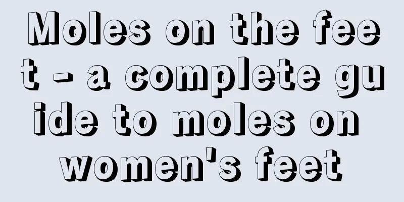 Moles on the feet - a complete guide to moles on women's feet