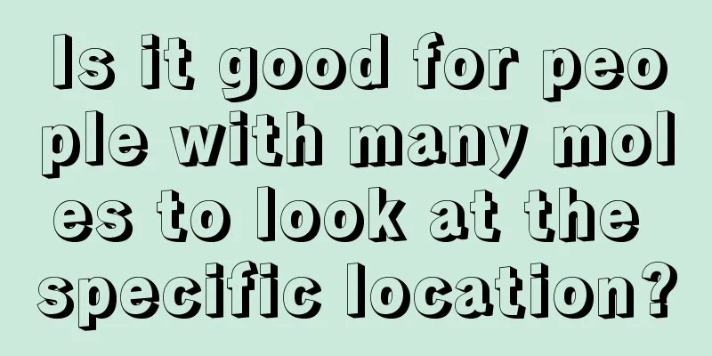 Is it good for people with many moles to look at the specific location?