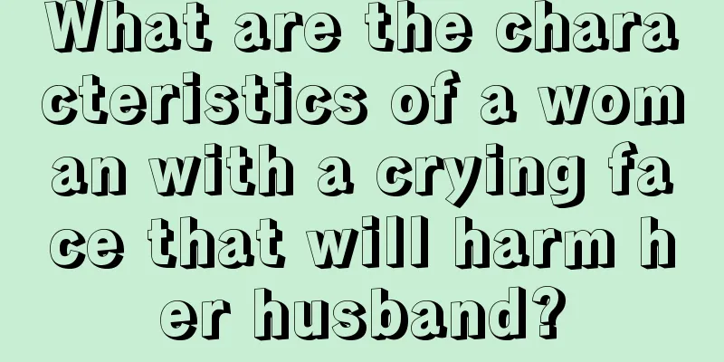 What are the characteristics of a woman with a crying face that will harm her husband?