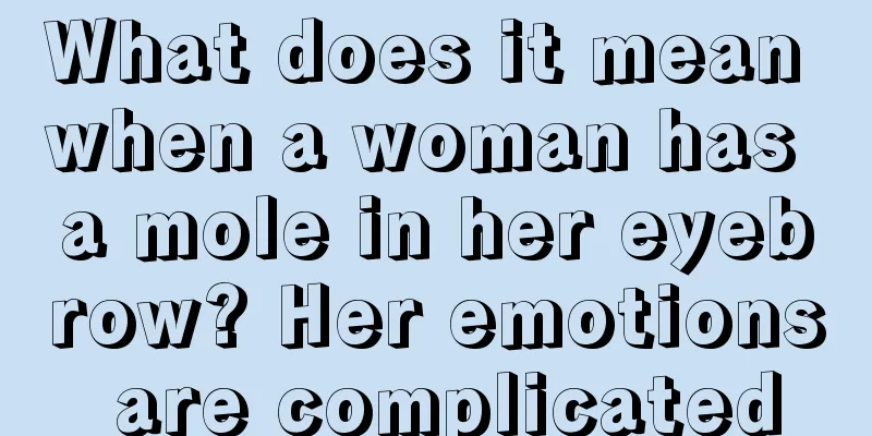 What does it mean when a woman has a mole in her eyebrow? Her emotions are complicated