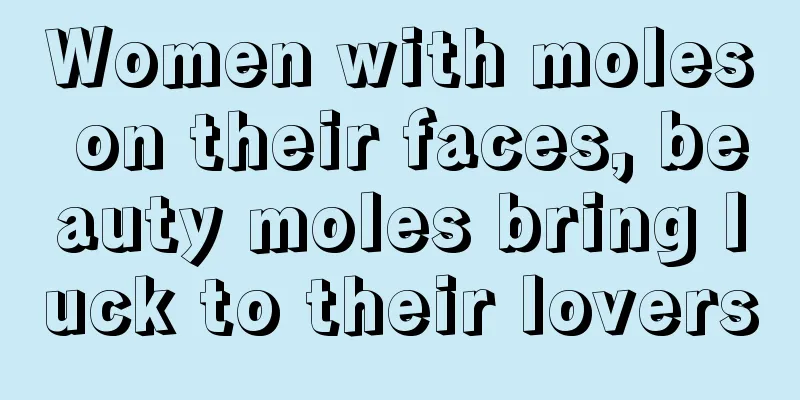 Women with moles on their faces, beauty moles bring luck to their lovers