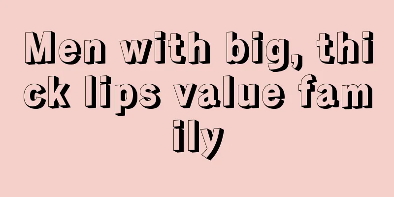 Men with big, thick lips value family