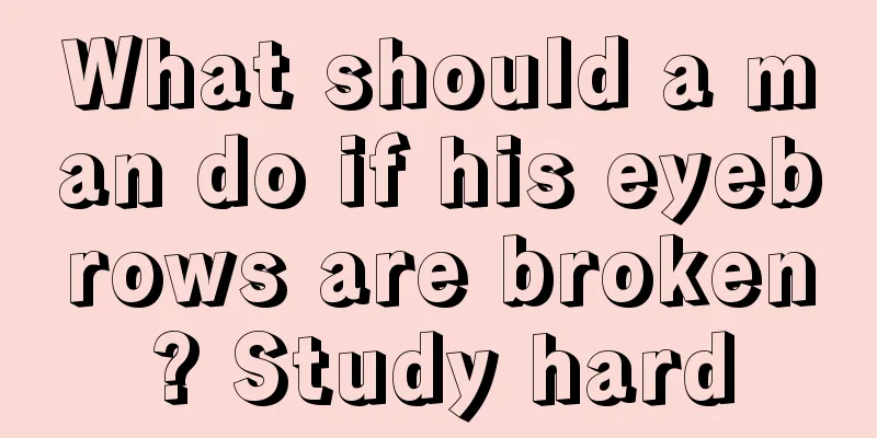 What should a man do if his eyebrows are broken? Study hard