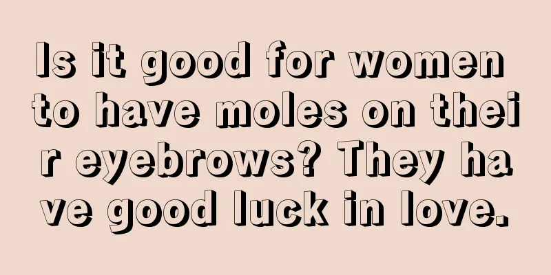 Is it good for women to have moles on their eyebrows? They have good luck in love.