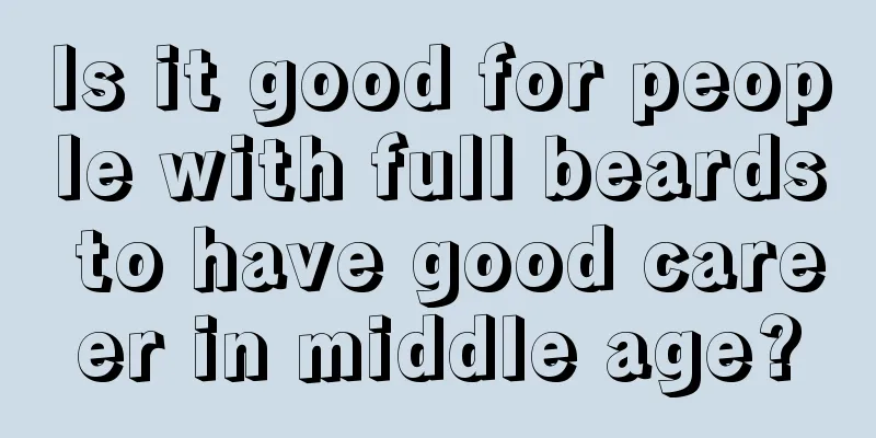 Is it good for people with full beards to have good career in middle age?