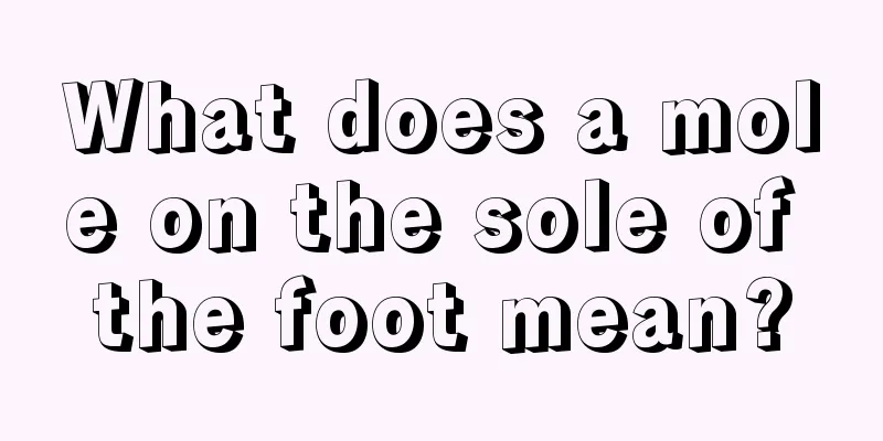 What does a mole on the sole of the foot mean?