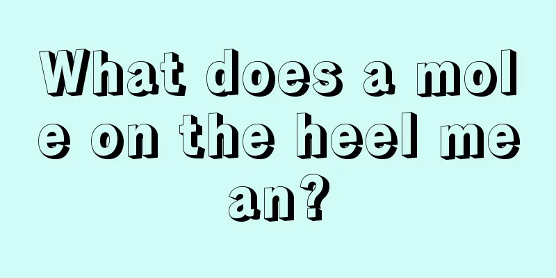 What does a mole on the heel mean?