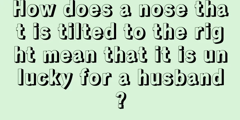 How does a nose that is tilted to the right mean that it is unlucky for a husband?