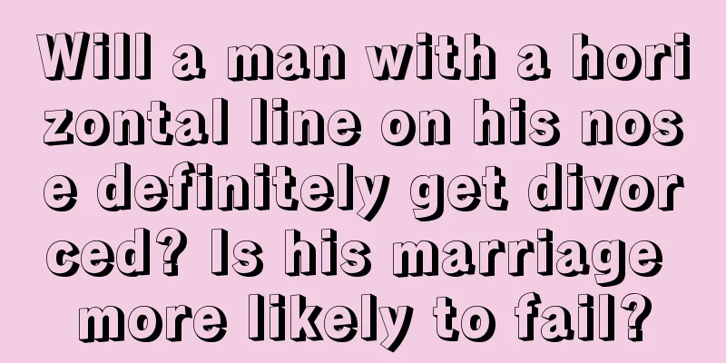Will a man with a horizontal line on his nose definitely get divorced? Is his marriage more likely to fail?