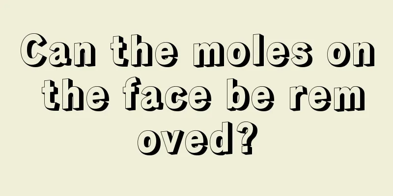 Can the moles on the face be removed?