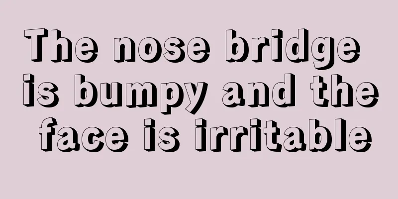 The nose bridge is bumpy and the face is irritable