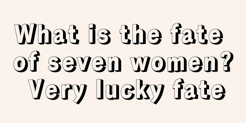 What is the fate of seven women? Very lucky fate