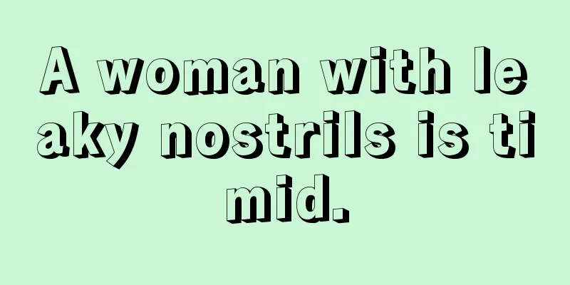 A woman with leaky nostrils is timid.