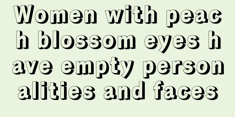 Women with peach blossom eyes have empty personalities and faces
