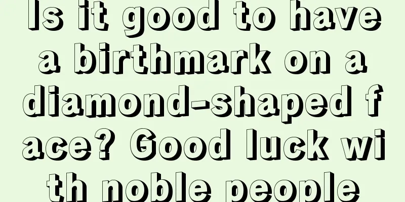 Is it good to have a birthmark on a diamond-shaped face? Good luck with noble people