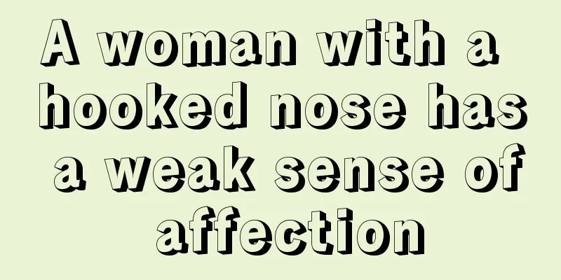 A woman with a hooked nose has a weak sense of affection