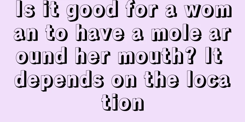Is it good for a woman to have a mole around her mouth? It depends on the location