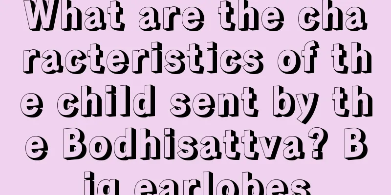 What are the characteristics of the child sent by the Bodhisattva? Big earlobes