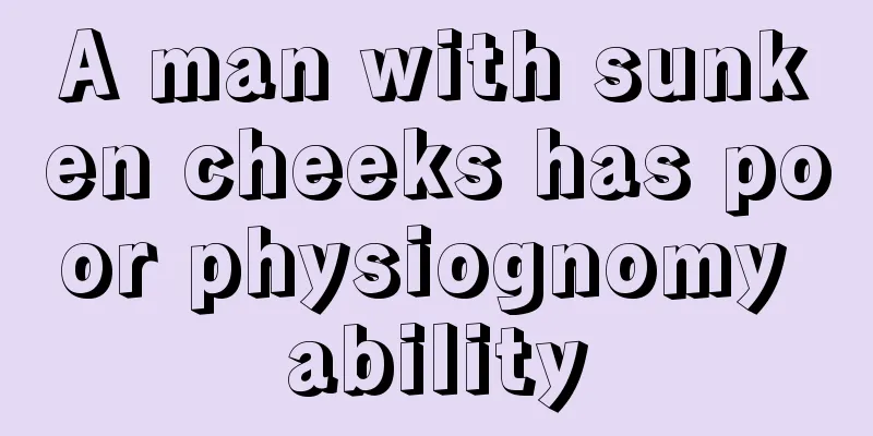 A man with sunken cheeks has poor physiognomy ability