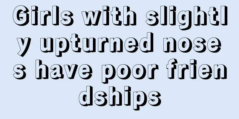 Girls with slightly upturned noses have poor friendships