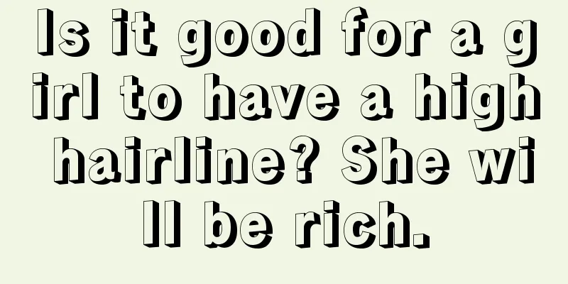 Is it good for a girl to have a high hairline? She will be rich.
