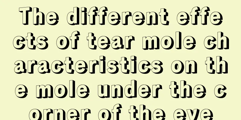 The different effects of tear mole characteristics on the mole under the corner of the eye