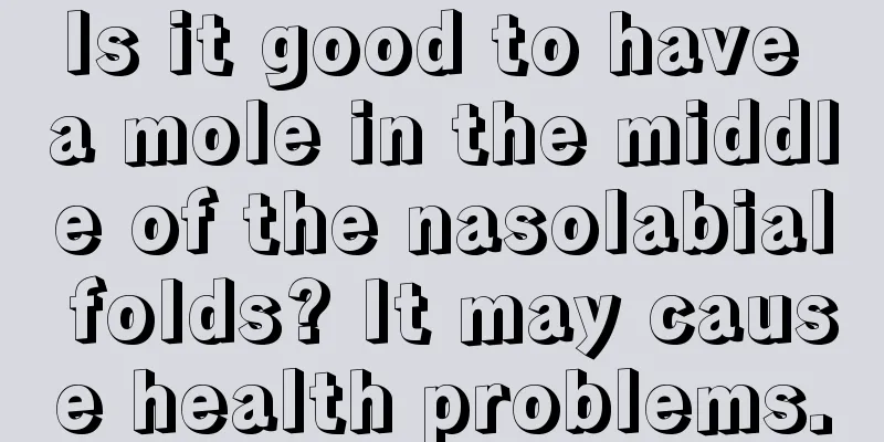 Is it good to have a mole in the middle of the nasolabial folds? It may cause health problems.
