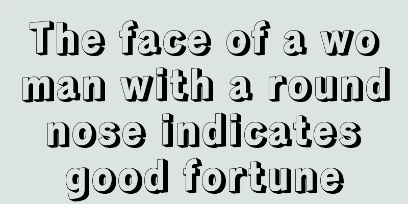 The face of a woman with a round nose indicates good fortune