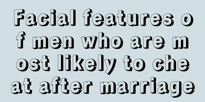 Facial features of men who are most likely to cheat after marriage