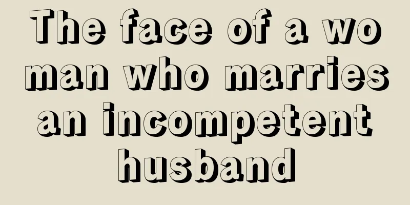 The face of a woman who marries an incompetent husband
