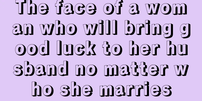 The face of a woman who will bring good luck to her husband no matter who she marries