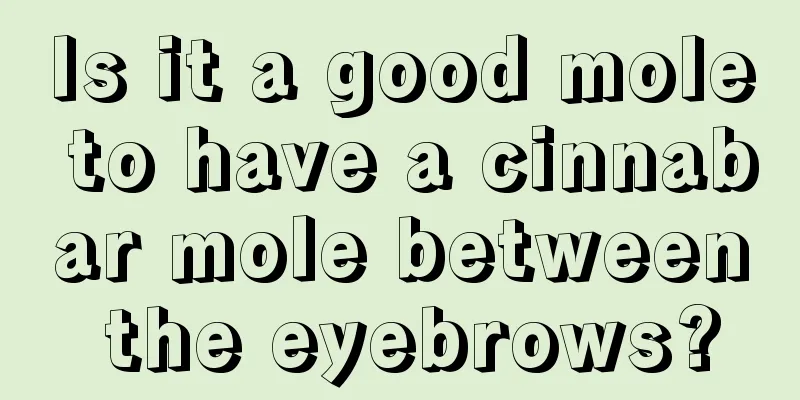 Is it a good mole to have a cinnabar mole between the eyebrows?