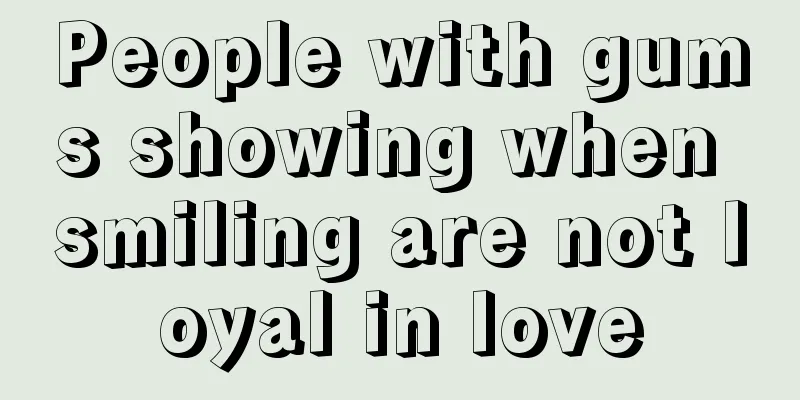 People with gums showing when smiling are not loyal in love