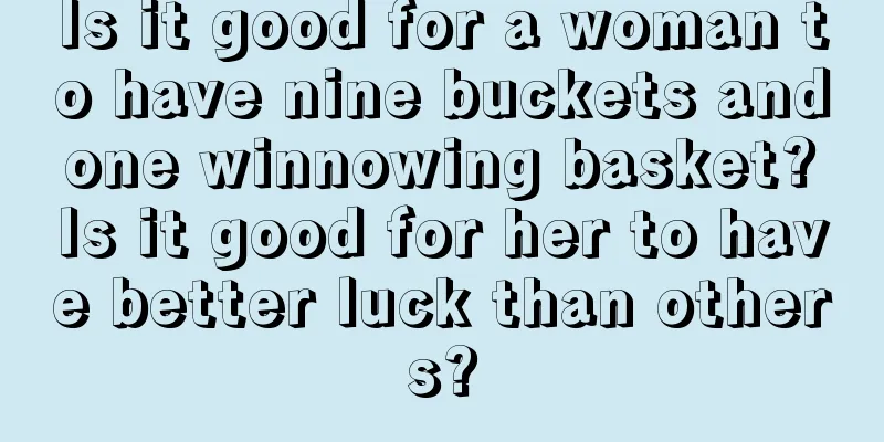 Is it good for a woman to have nine buckets and one winnowing basket? Is it good for her to have better luck than others?