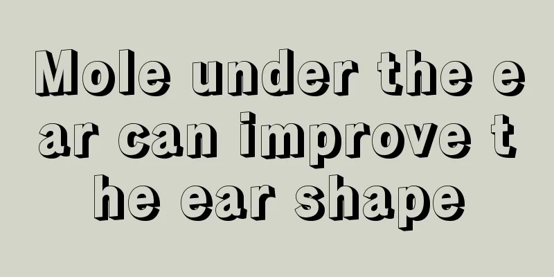 Mole under the ear can improve the ear shape