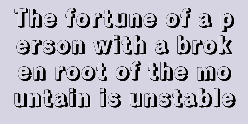 The fortune of a person with a broken root of the mountain is unstable