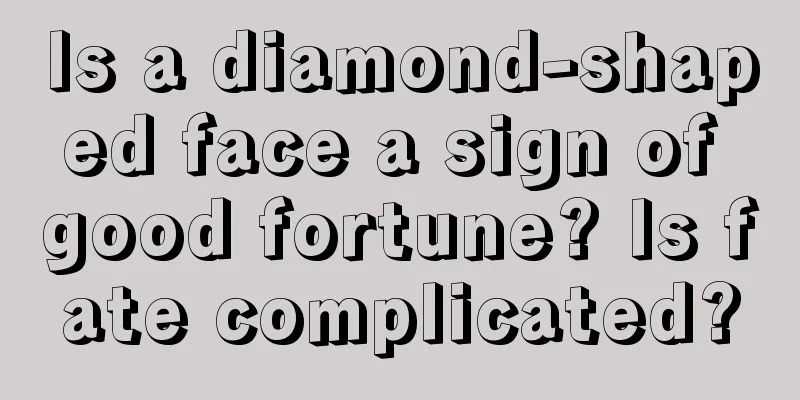 Is a diamond-shaped face a sign of good fortune? Is fate complicated?