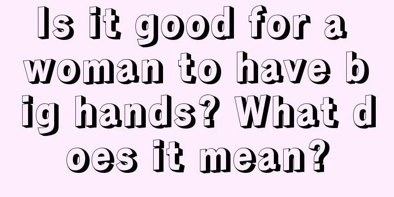 Is it good for a woman to have big hands? What does it mean?