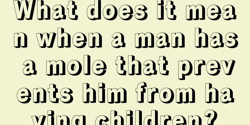 What does it mean when a man has a mole that prevents him from having children?