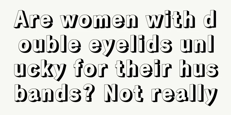 Are women with double eyelids unlucky for their husbands? Not really