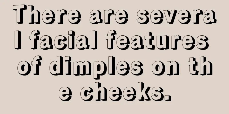 There are several facial features of dimples on the cheeks.