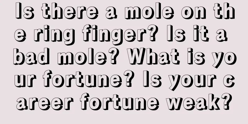 Is there a mole on the ring finger? Is it a bad mole? What is your fortune? Is your career fortune weak?