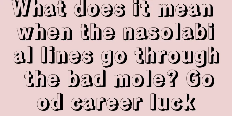 What does it mean when the nasolabial lines go through the bad mole? Good career luck